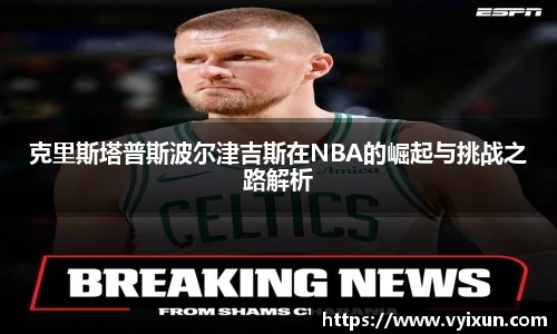 v66体育克里斯塔普斯波尔津吉斯在NBA的崛起与挑战之路解析