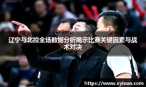 辽宁与北控全场数据分析揭示比赛关键因素与战术对决