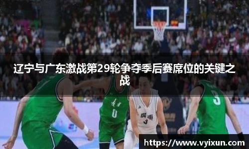 辽宁与广东激战第29轮争夺季后赛席位的关键之战